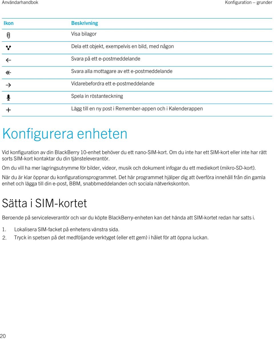 Om du inte har ett SIM-kort eller inte har rätt sorts SIM-kort kontaktar du din tjänsteleverantör.