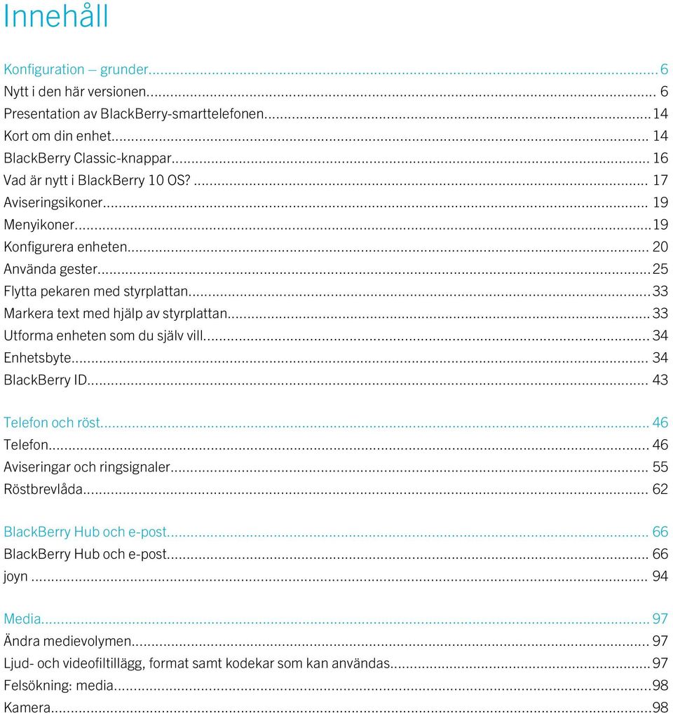 ..33 Markera text med hjälp av styrplattan...33 Utforma enheten som du själv vill... 34 Enhetsbyte... 34 BlackBerry ID... 43 Telefon och röst... 46 Telefon... 46 Aviseringar och ringsignaler.