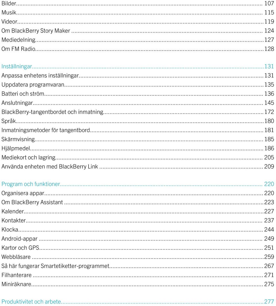 ..186 Mediekort och lagring... 205 Använda enheten med BlackBerry Link... 209 Program och funktioner... 220 Organisera appar... 220 Om BlackBerry Assistant...223 Kalender...227 Kontakter.