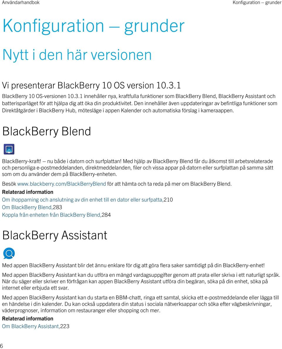 Den innehåller även uppdateringar av befintliga funktioner som Direktåtgärder i BlackBerry Hub, mötesläge i appen Kalender och automatiska förslag i kameraappen. BlackBerry Blend BlackBerry-kraft!