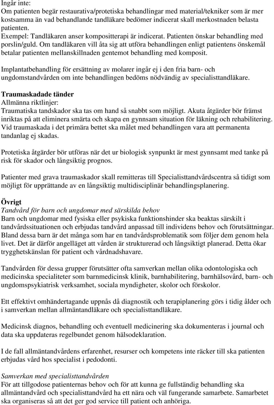 Om tandläkaren vill åta sig att utföra behandlingen enligt patientens önskemål betalar patienten mellanskillnaden gentemot behandling med komposit.