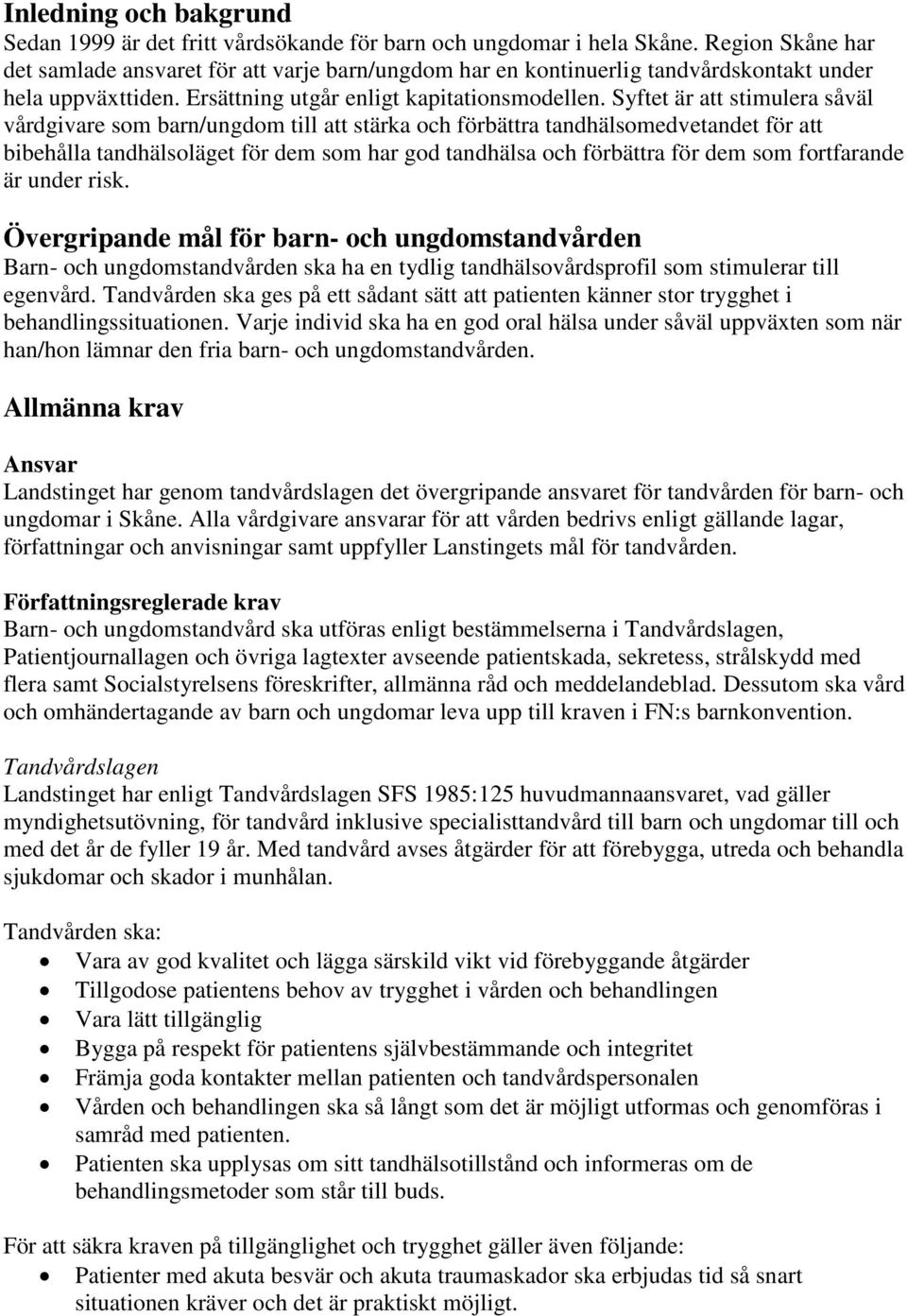 Syftet är att stimulera såväl vårdgivare som barn/ungdom till att stärka och förbättra tandhälsomedvetandet för att bibehålla tandhälsoläget för dem som har god tandhälsa och förbättra för dem som