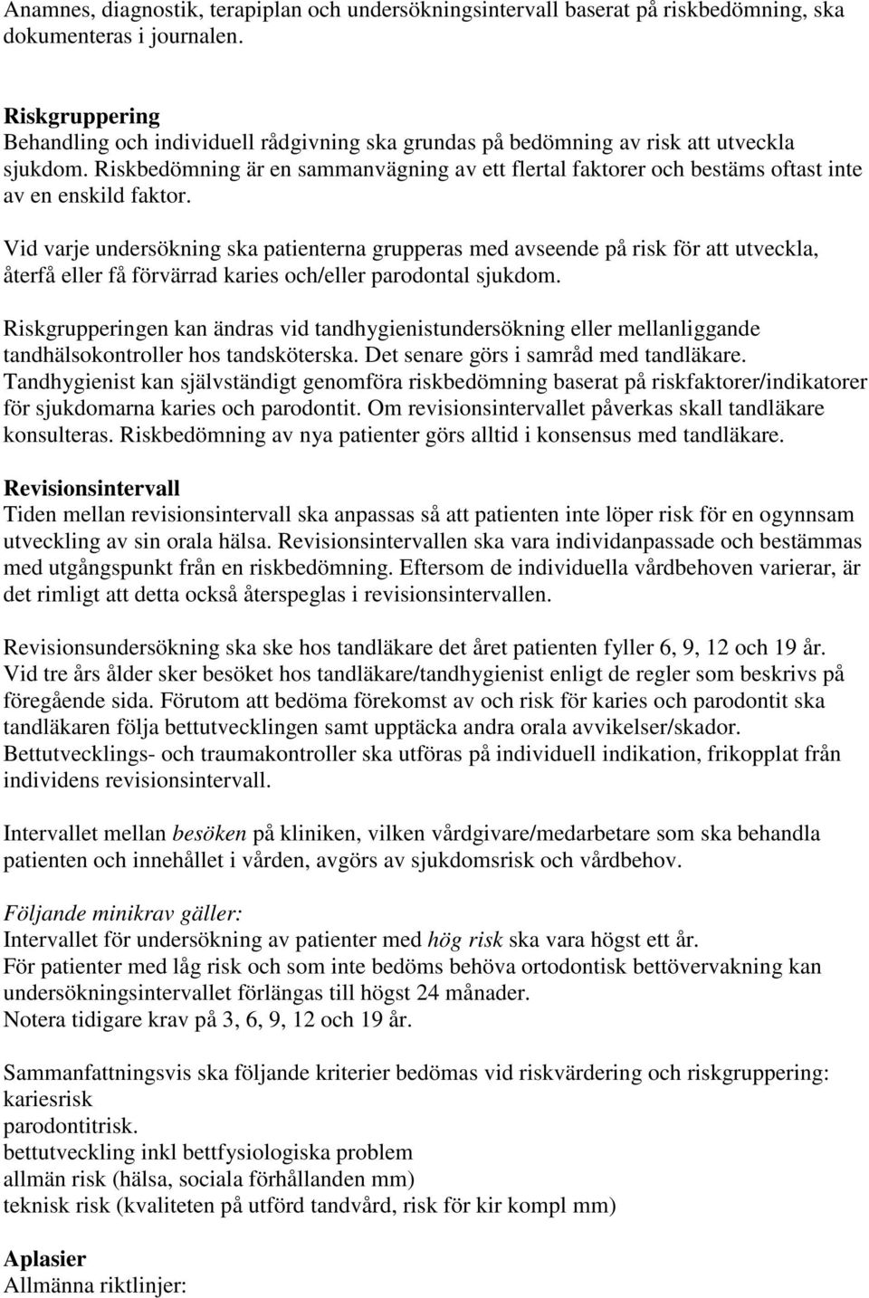 Riskbedömning är en sammanvägning av ett flertal faktorer och bestäms oftast inte av en enskild faktor.