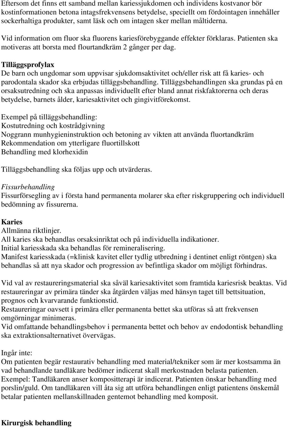 Tilläggsprofylax De barn och ungdomar som uppvisar sjukdomsaktivitet och/eller risk att få karies- och parodontala skador ska erbjudas tilläggsbehandling.