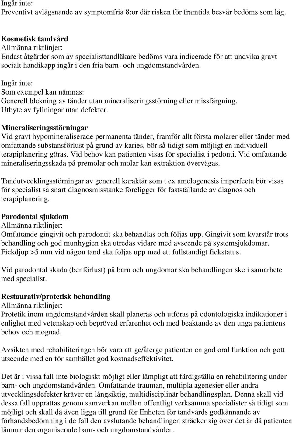 Ingår inte: Som exempel kan nämnas: Generell blekning av tänder utan mineraliseringsstörning eller missfärgning. Utbyte av fyllningar utan defekter.