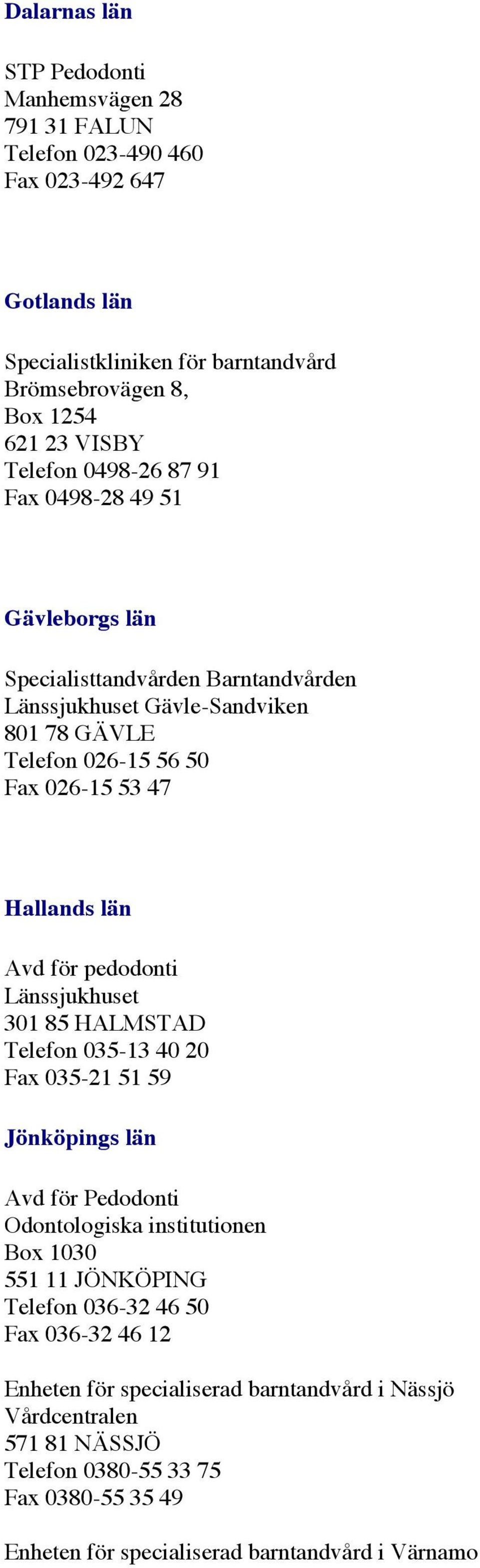 län Länssjukhuset 301 85 HALMSTAD Telefon 035-13 40 20 Fax 035-21 51 59 Jönköpings län Avd för Pedodonti Odontologiska institutionen Box 1030 551 11 JÖNKÖPING Telefon 036-32 46 50