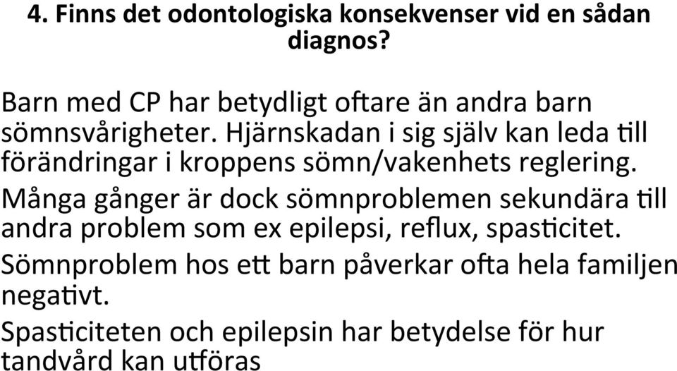 Hjärnskadan i sig själv kan leda 3ll förändringar i kroppens sömn/vakenhets reglering.