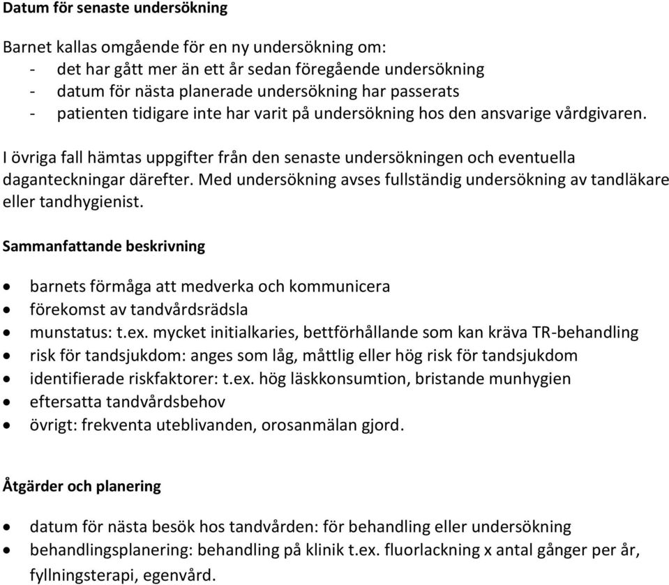 Med undersökning avses fullständig undersökning av tandläkare eller tandhygienist. Sammanfattande beskrivning barnets förmåga att medverka och kommunicera förekomst av tandvårdsrädsla munstatus: t.ex.