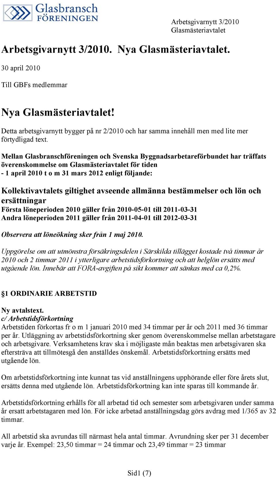 allmänna bestämmelser och lön och ersättningar Första löneperioden 2010 gäller från 2010-05-01 till 2011-03-31 Andra löneperioden 2011 gäller från 2011-04-01 till 2012-03-31 Observera att löneökning