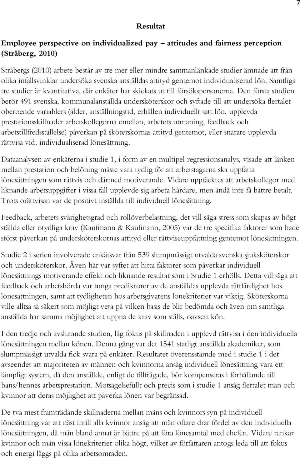 Den första studien berör 491 svenska, kommunalanställda undersköterskor och syftade till att undersöka flertalet oberoende variablers (ålder, anställningstid, erhållen individuellt satt lön, upplevda