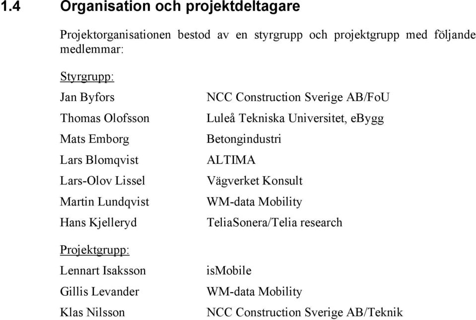 Projektgrupp: Lennart Isaksson Gillis Levander Klas Nilsson NCC Construction Sverige AB/FoU Luleå Tekniska Universitet, ebygg