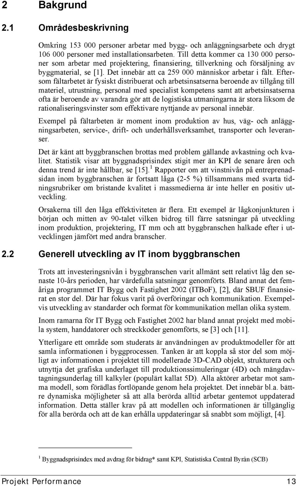 Eftersom fältarbetet är fysiskt distribuerat och arbetsinsatserna beroende av tillgång till materiel, utrustning, personal med specialist kompetens samt att arbetsinsatserna ofta är beroende av