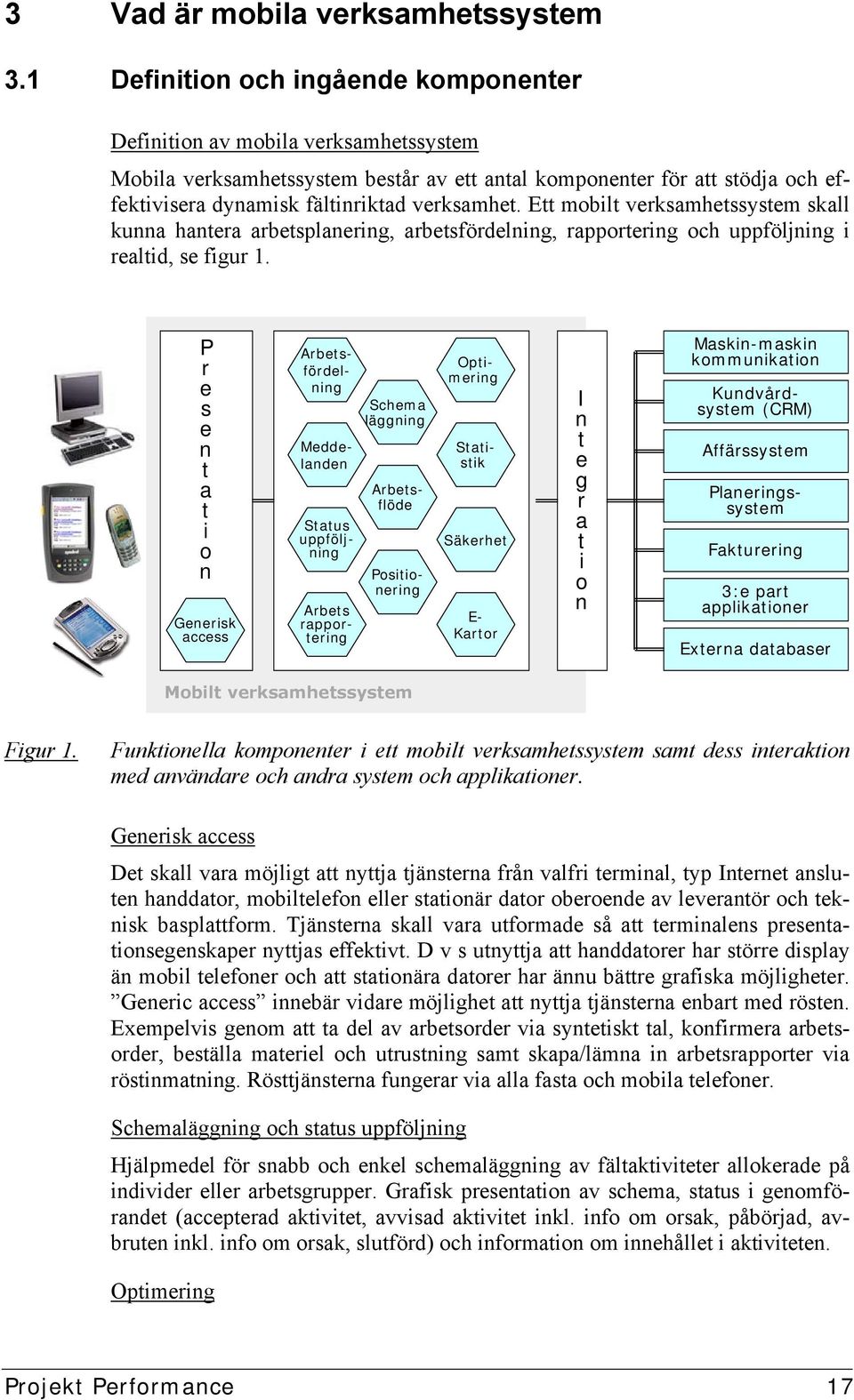 Ett mobilt verksamhetssystem skall kunna hantera arbetsplanering, arbetsfördelning, rapportering och uppföljning i realtid, se figur 1.