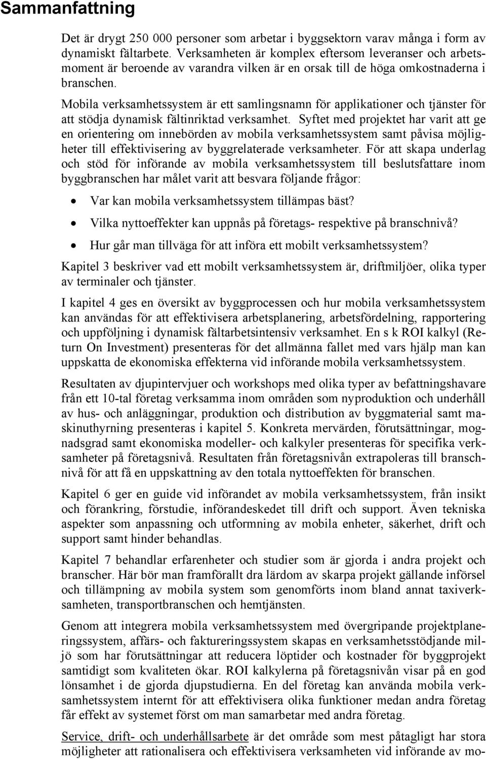 Mobila verksamhetssystem är ett samlingsnamn för applikationer och tjänster för att stödja dynamisk fältinriktad verksamhet.