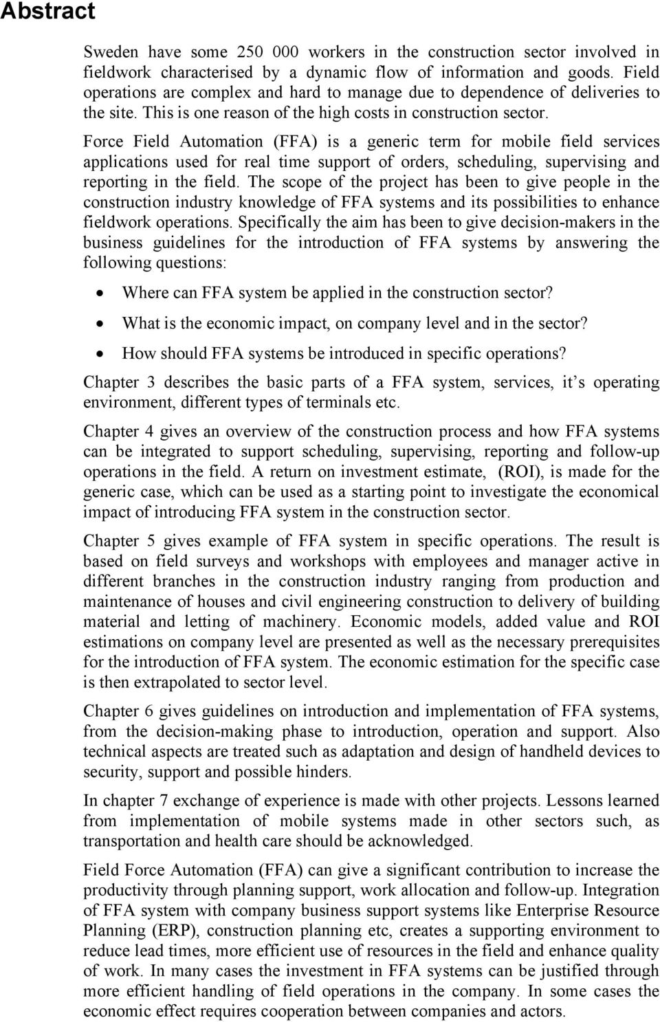 Force Field Automation (FFA) is a generic term for mobile field services applications used for real time support of orders, scheduling, supervising and reporting in the field.