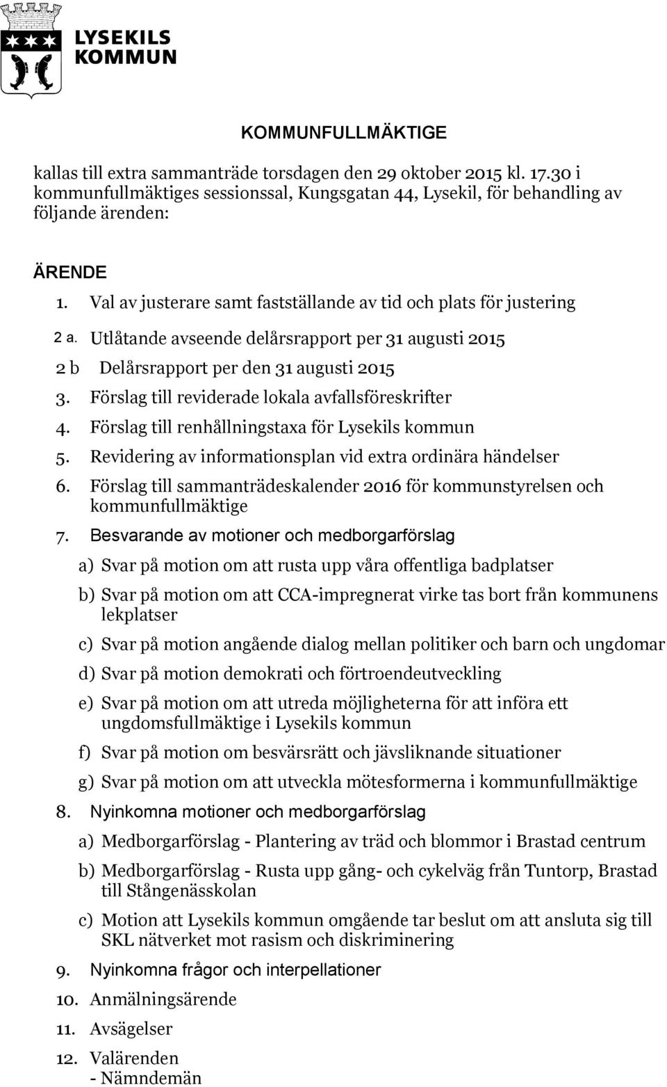 Förslag till reviderade lokala avfallsföreskrifter 4. Förslag till renhållningstaxa för Lysekils kommun 5. Revidering av informationsplan vid extra ordinära händelser 6.