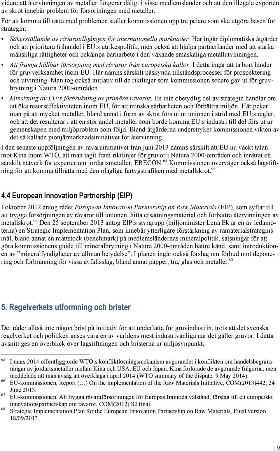 Här ingår diplomatiska åtgärder och att prioritera frihandel i EU:s utrikespolitik, men också att hjälpa partnerländer med att stärka mänskliga rättigheter och bekämpa barnarbete i den växande