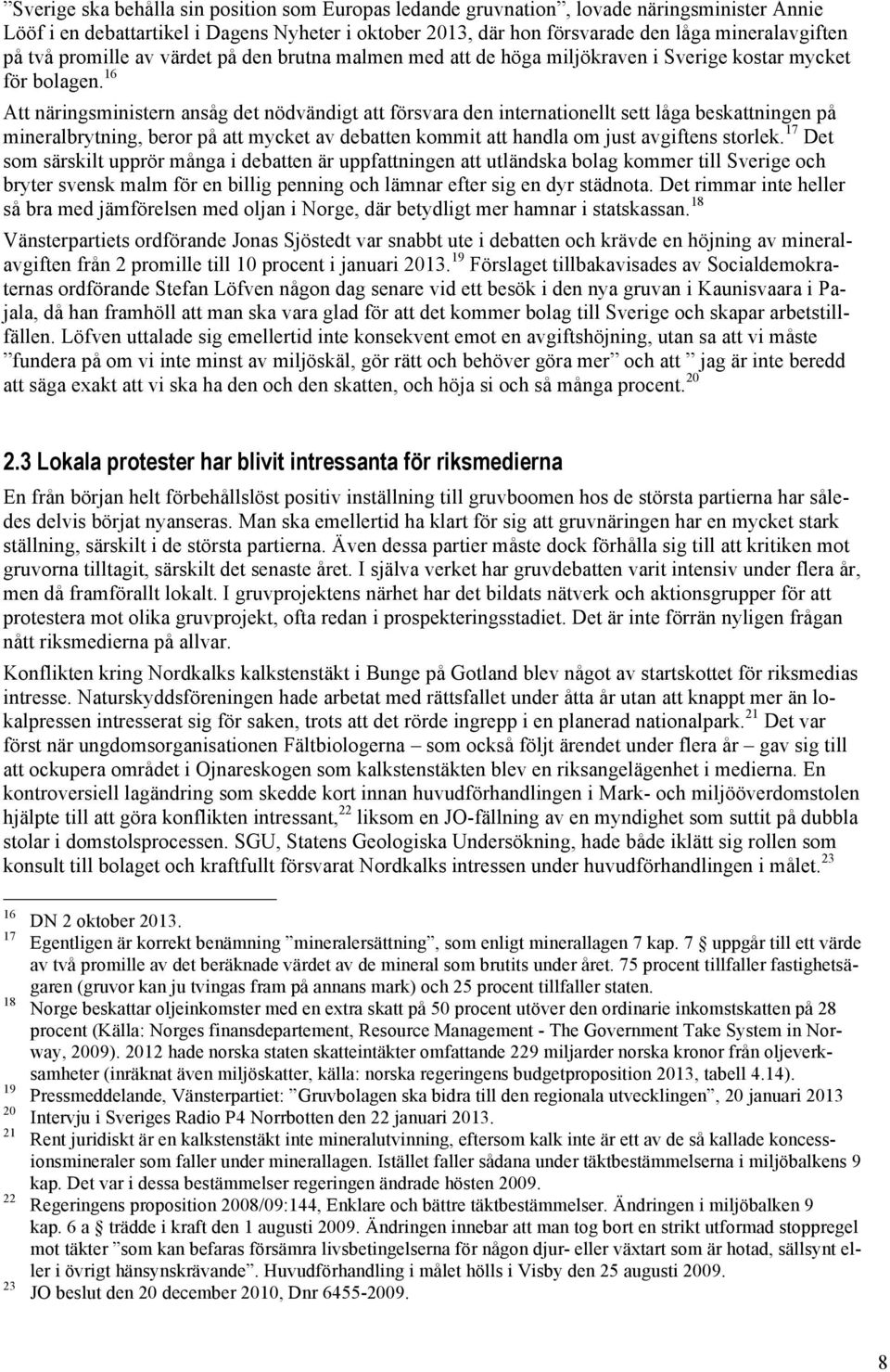 16 Att näringsministern ansåg det nödvändigt att försvara den internationellt sett låga beskattningen på mineralbrytning, beror på att mycket av debatten kommit att handla om just avgiftens storlek.