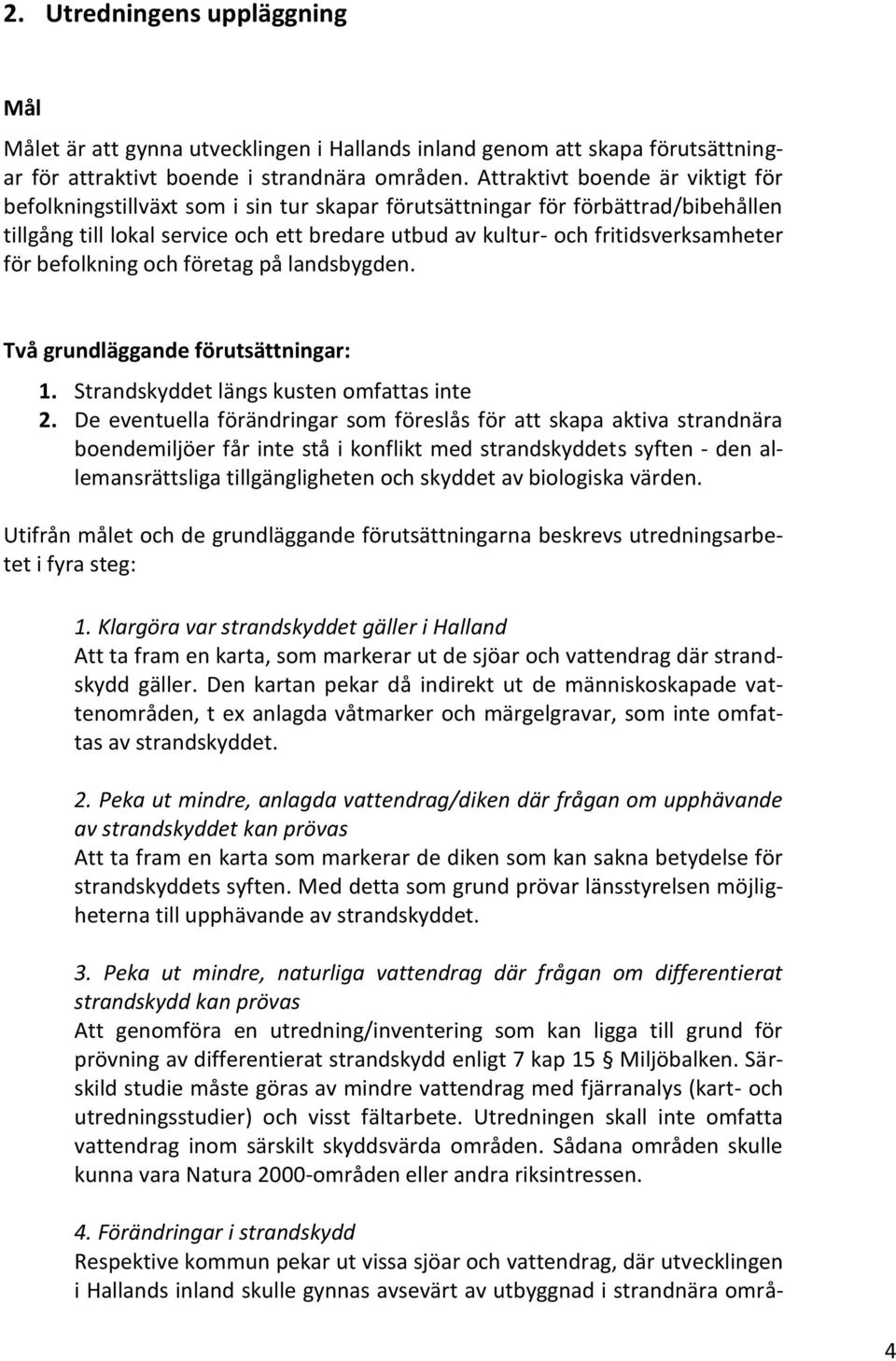 fritidsverksamheter för befolkning och företag på landsbygden. Två grundläggande förutsättningar: 1. Strandskyddet längs kusten omfattas inte 2.