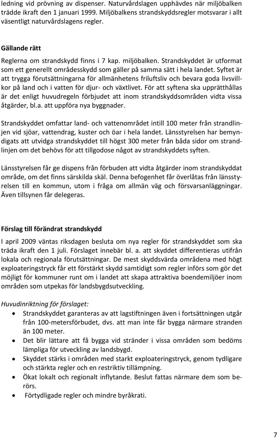 Syftet är att trygga förutsättningarna för allmänhetens friluftsliv och bevara goda livsvillkor på land och i vatten för djur- och växtlivet.