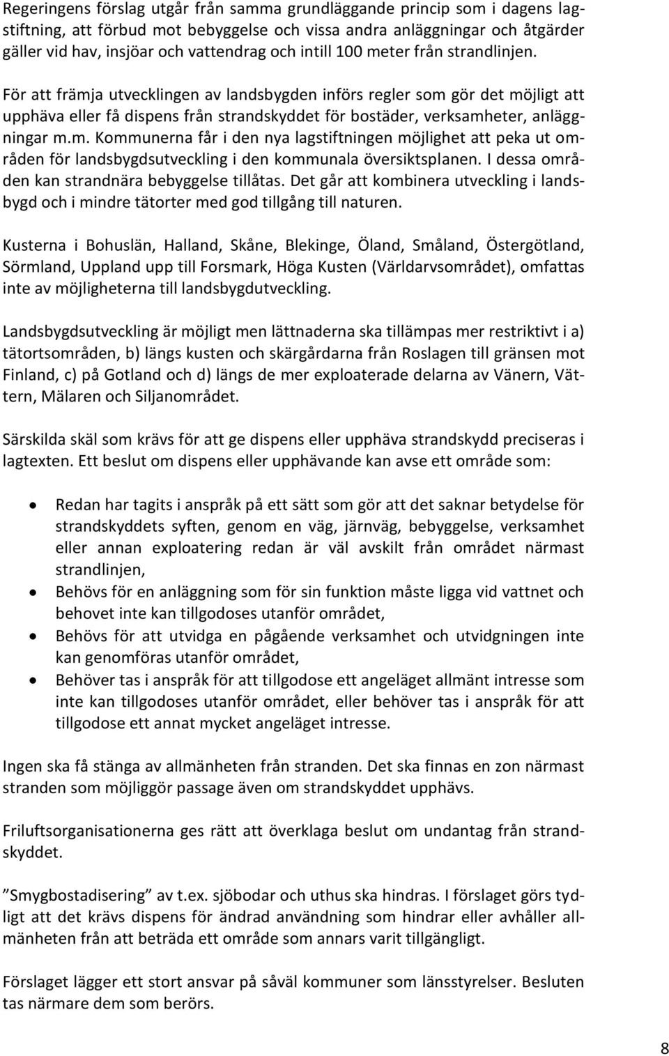 För att främja utvecklingen av landsbygden införs regler som gör det möjligt att upphäva eller få dispens från strandskyddet för bostäder, verksamheter, anläggningar m.m. Kommunerna får i den nya lagstiftningen möjlighet att peka ut områden för landsbygdsutveckling i den kommunala översiktsplanen.