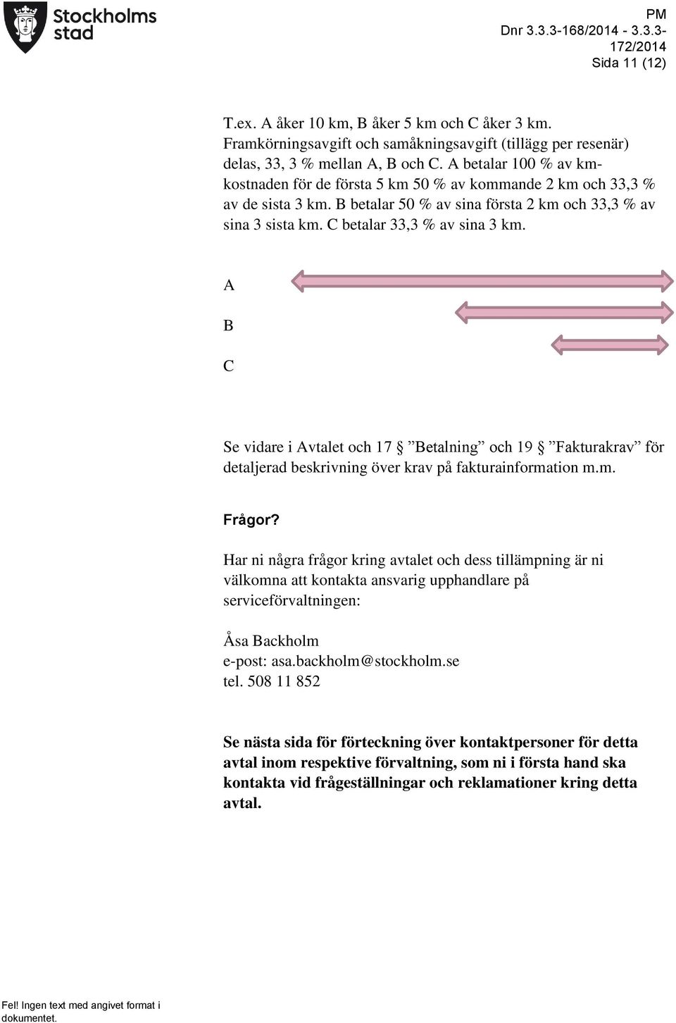 A B C Se vidare i Avtalet och 17 Betalning och 19 Fakturakrav för detaljerad beskrivning över krav på fakturainformation m.m. Frågor?