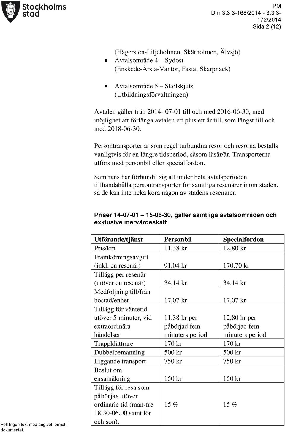 Persontransporter är som regel turbundna resor och resorna beställs vanligtvis för en längre tidsperiod, såsom läsår/år. Transporterna utförs med personbil eller specialfordon.