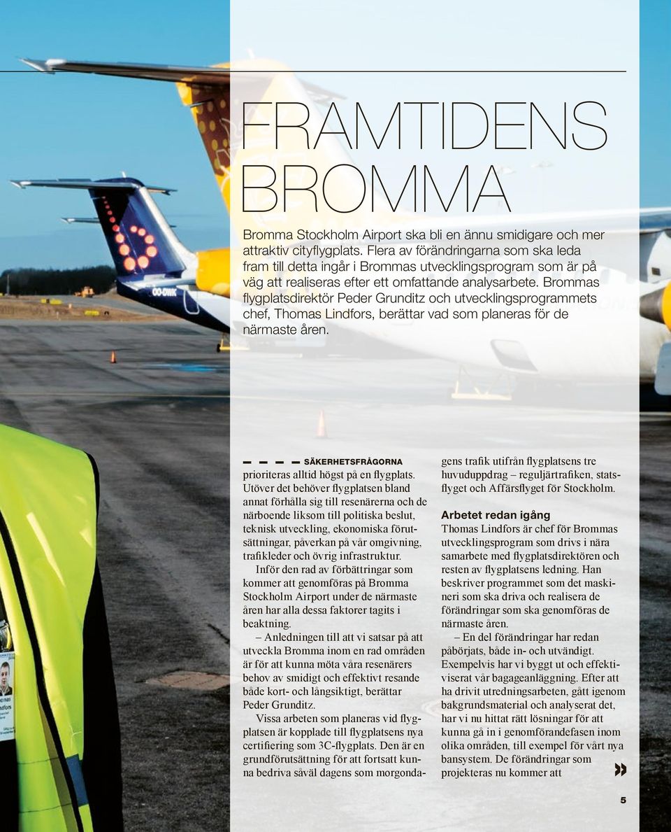 Brommas flygplatsdirektör Peder Grunditz och utvecklingsprogrammets chef, Thomas Lindfors, berättar vad som planeras för de närmaste åren. SÄKERHETSFRÅGORNA prioritera s alltid högst på en flygplats.