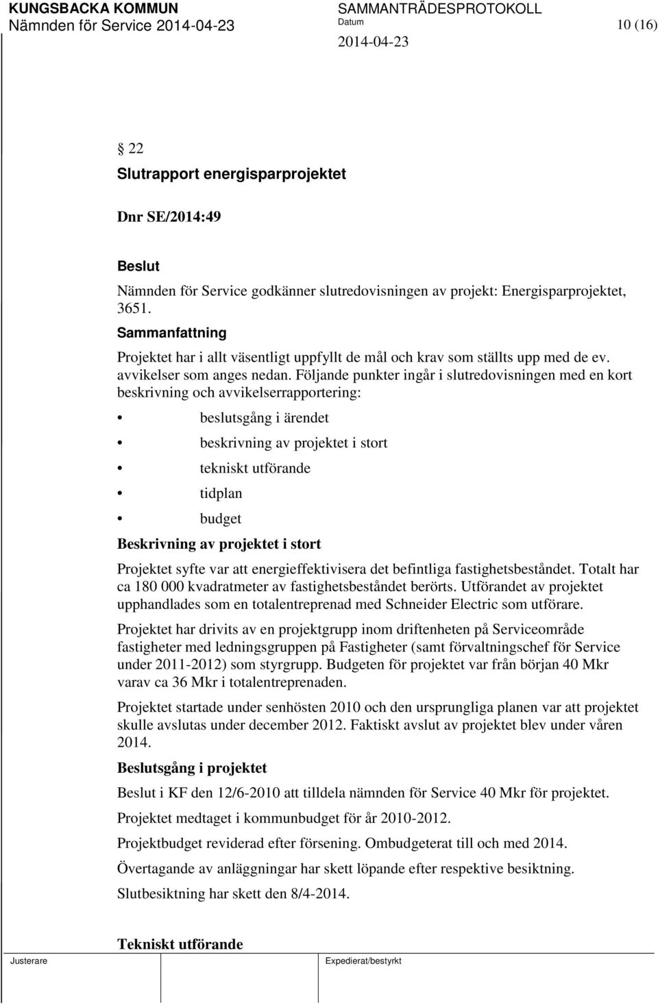 Följande punkter ingår i slutredovisningen med en kort beskrivning och avvikelserrapportering: beslutsgång i ärendet beskrivning av projektet i stort tekniskt utförande tidplan budget Beskrivning av