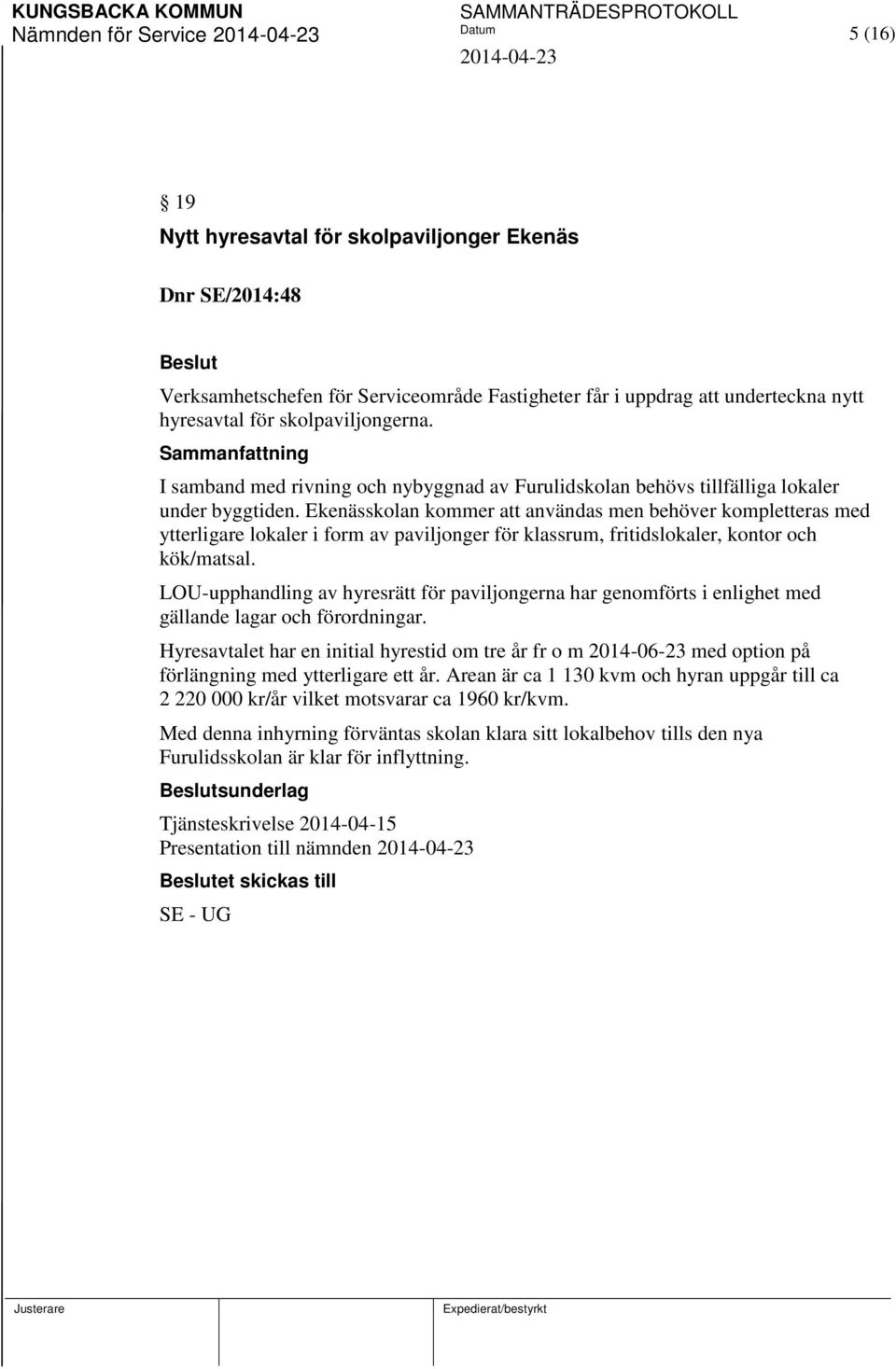 Ekenässkolan kommer att användas men behöver kompletteras med ytterligare lokaler i form av paviljonger för klassrum, fritidslokaler, kontor och kök/matsal.