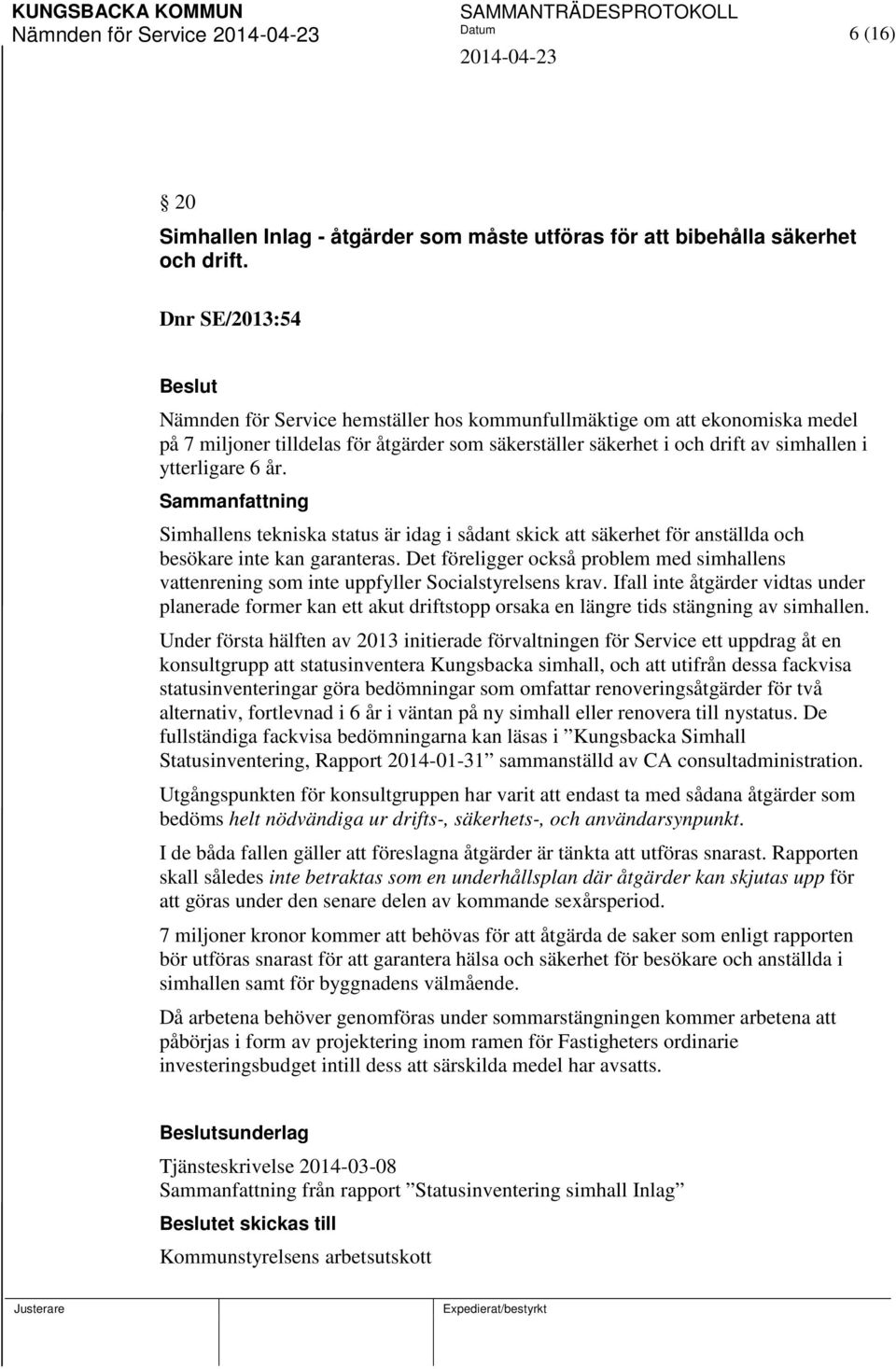 ytterligare 6 år. Sammanfattning Simhallens tekniska status är idag i sådant skick att säkerhet för anställda och besökare inte kan garanteras.