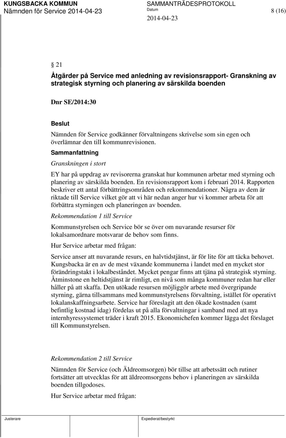 Sammanfattning Granskningen i stort EY har på uppdrag av revisorerna granskat hur kommunen arbetar med styrning och planering av särskilda boenden. En revisionsrapport kom i februari 2014.