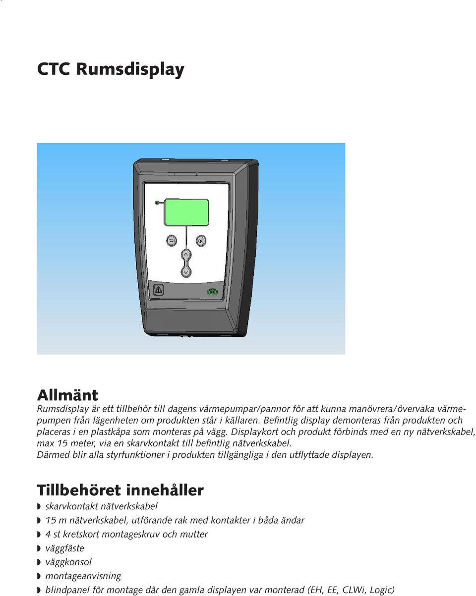 Displaykort och produkt förbinds med en ny nätverkskabel, max 15 meter, via en skarvkontakt till befintlig nätverkskabel.