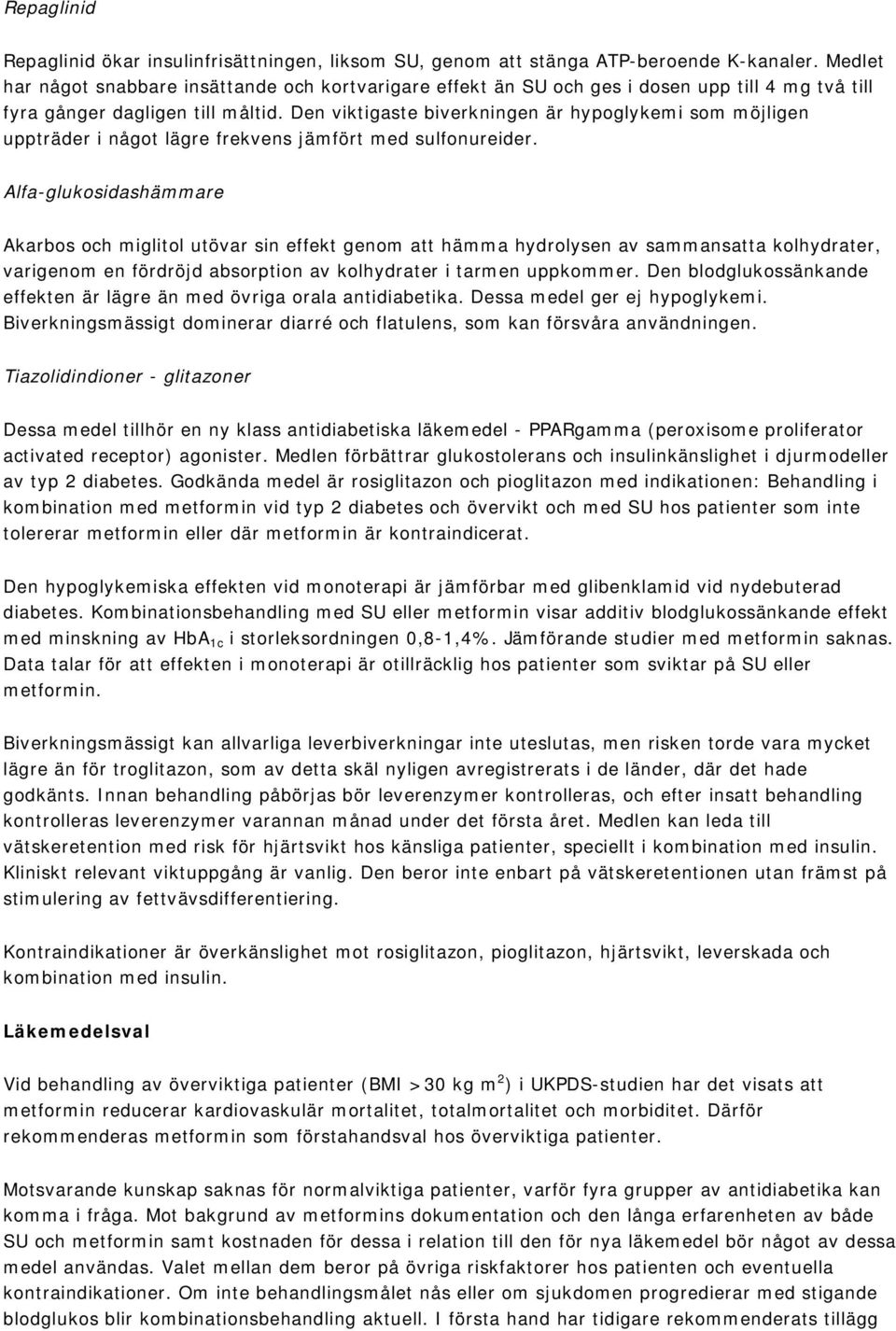 Den viktigaste biverkningen är hypoglykemi som möjligen uppträder i något lägre frekvens jämfört med sulfonureider.