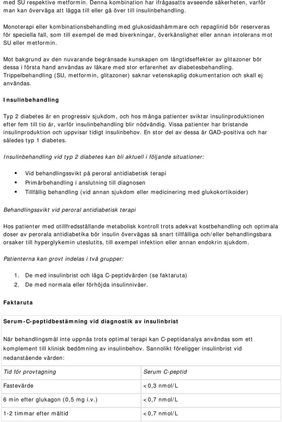 eller metformin. Mot bakgrund av den nuvarande begränsade kunskapen om långtidseffekter av glitazoner bör dessa i första hand användas av läkare med stor erfarenhet av diabetesbehandling.