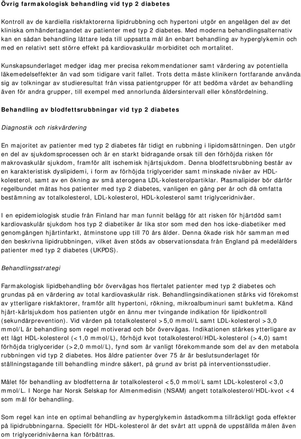 Med moderna behandlingsalternativ kan en sådan behandling lättare leda till uppsatta mål än enbart behandling av hyperglykemin och med en relativt sett större effekt på kardiovaskulär morbiditet och