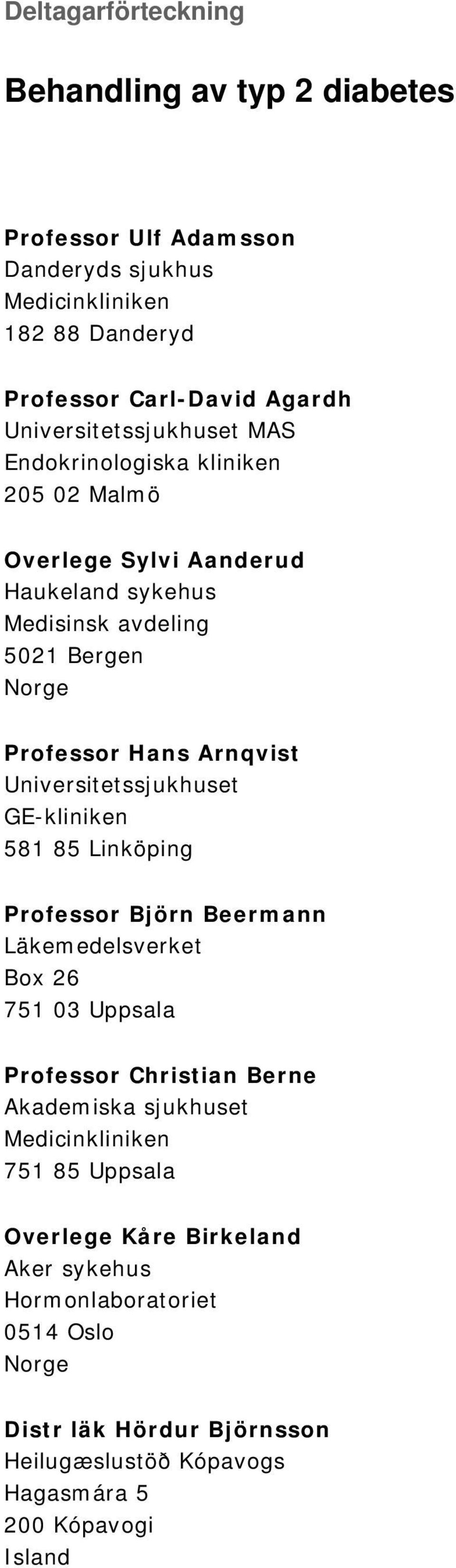 Universitetssjukhuset GE-kliniken 581 85 Linköping Professor Björn Beermann Läkemedelsverket Box 26 751 03 Uppsala Professor Christian Berne Akademiska sjukhuset