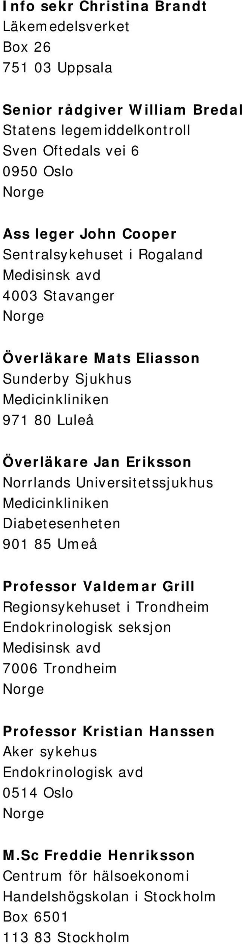 Universitetssjukhus Medicinkliniken Diabetesenheten 901 85 Umeå Professor Valdemar Grill Regionsykehuset i Trondheim Endokrinologisk seksjon Medisinsk avd 7006 Trondheim