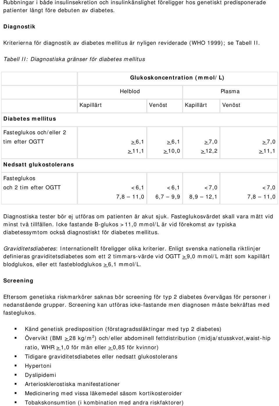 Tabell II: Diagnostiska gränser för diabetes mellitus Glukoskoncentration (mmol/l) Helblod Plasma Kapillärt Venöst Kapillärt Venöst Diabetes mellitus Fasteglukos och/eller 2 tim efter OGTT >6,1 >6,1