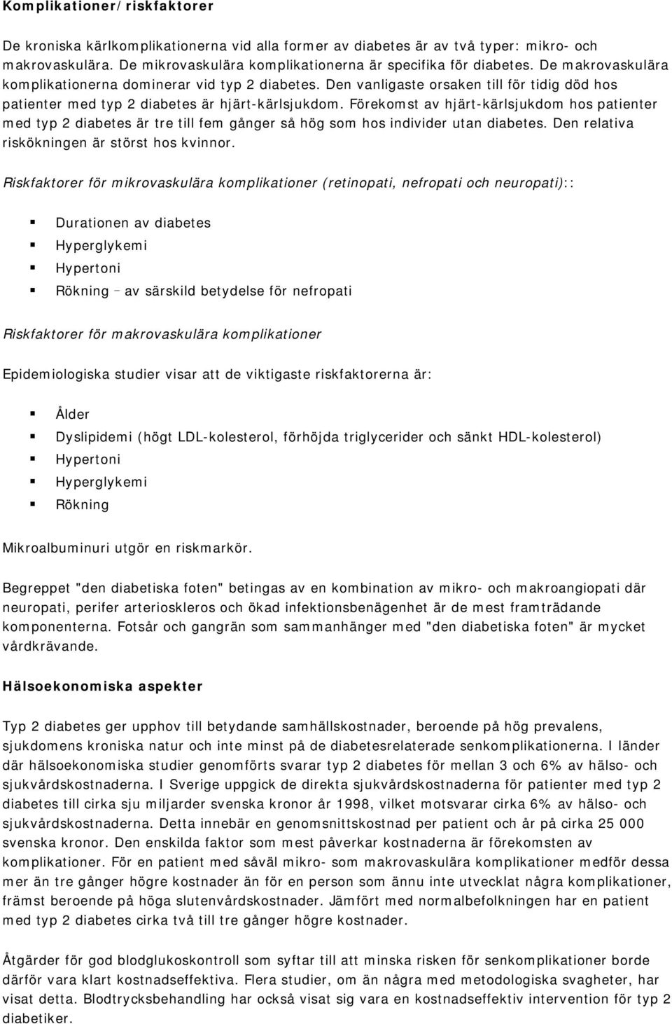 Förekomst av hjärt-kärlsjukdom hos patienter med typ 2 diabetes är tre till fem gånger så hög som hos individer utan diabetes. Den relativa riskökningen är störst hos kvinnor.