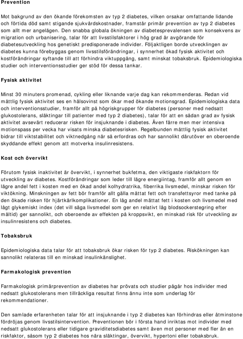 Den snabba globala ökningen av diabetesprevalensen som konsekvens av migration och urbanisering, talar för att livsstilsfaktorer i hög grad är avgörande för diabetesutveckling hos genetiskt