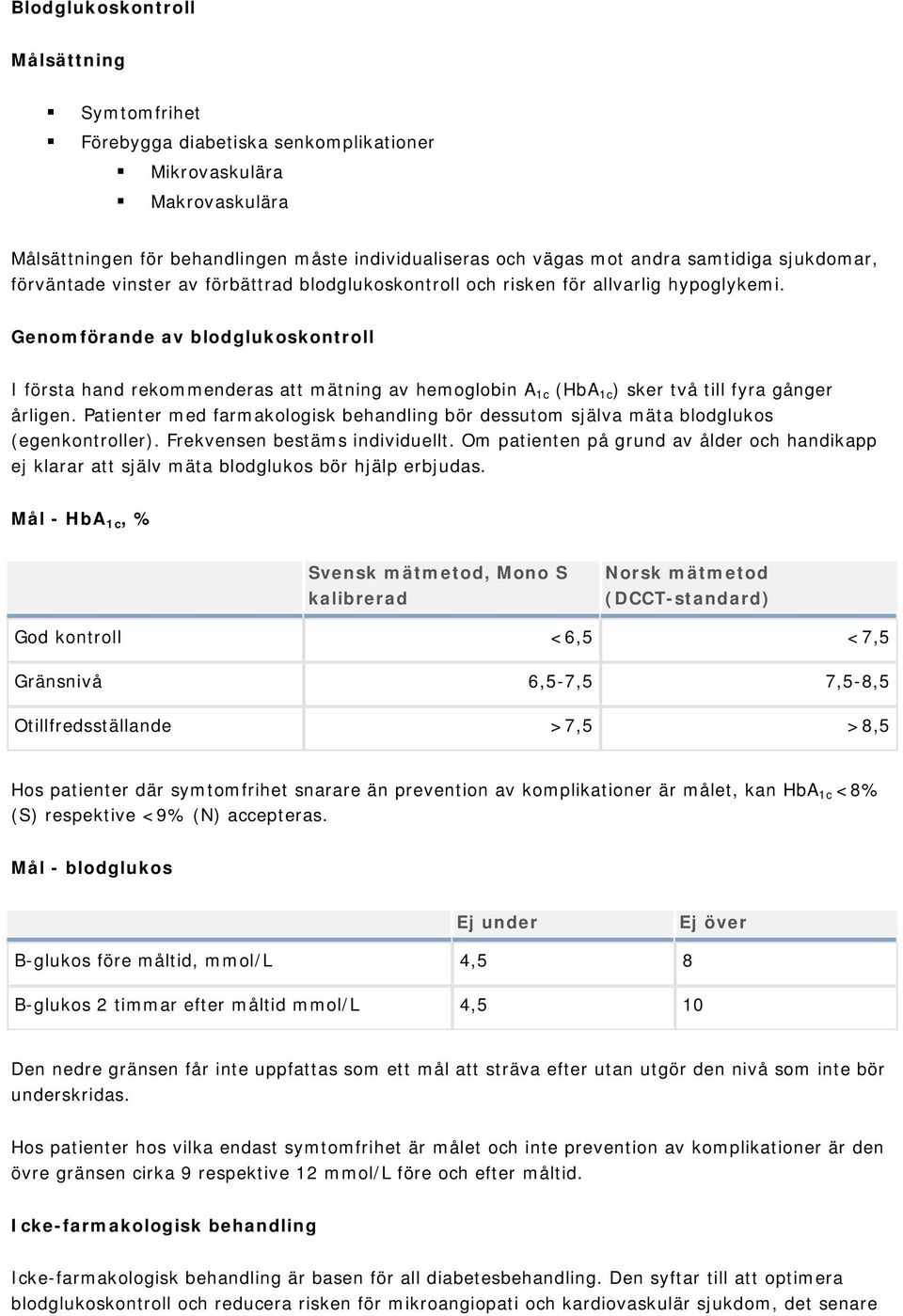 Genomförande av blodglukoskontroll I första hand rekommenderas att mätning av hemoglobin A 1c (HbA 1c ) sker två till fyra gånger årligen.