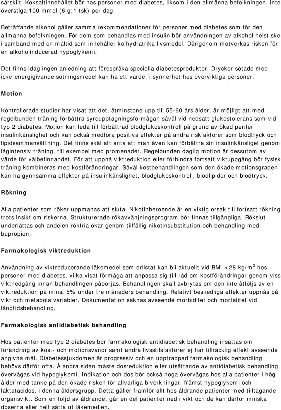 För dem som behandlas med insulin bör användningen av alkohol helst ske i samband med en måltid som innehåller kolhydratrika livsmedel. Därigenom motverkas risken för en alkoholinducerad hypoglykemi.