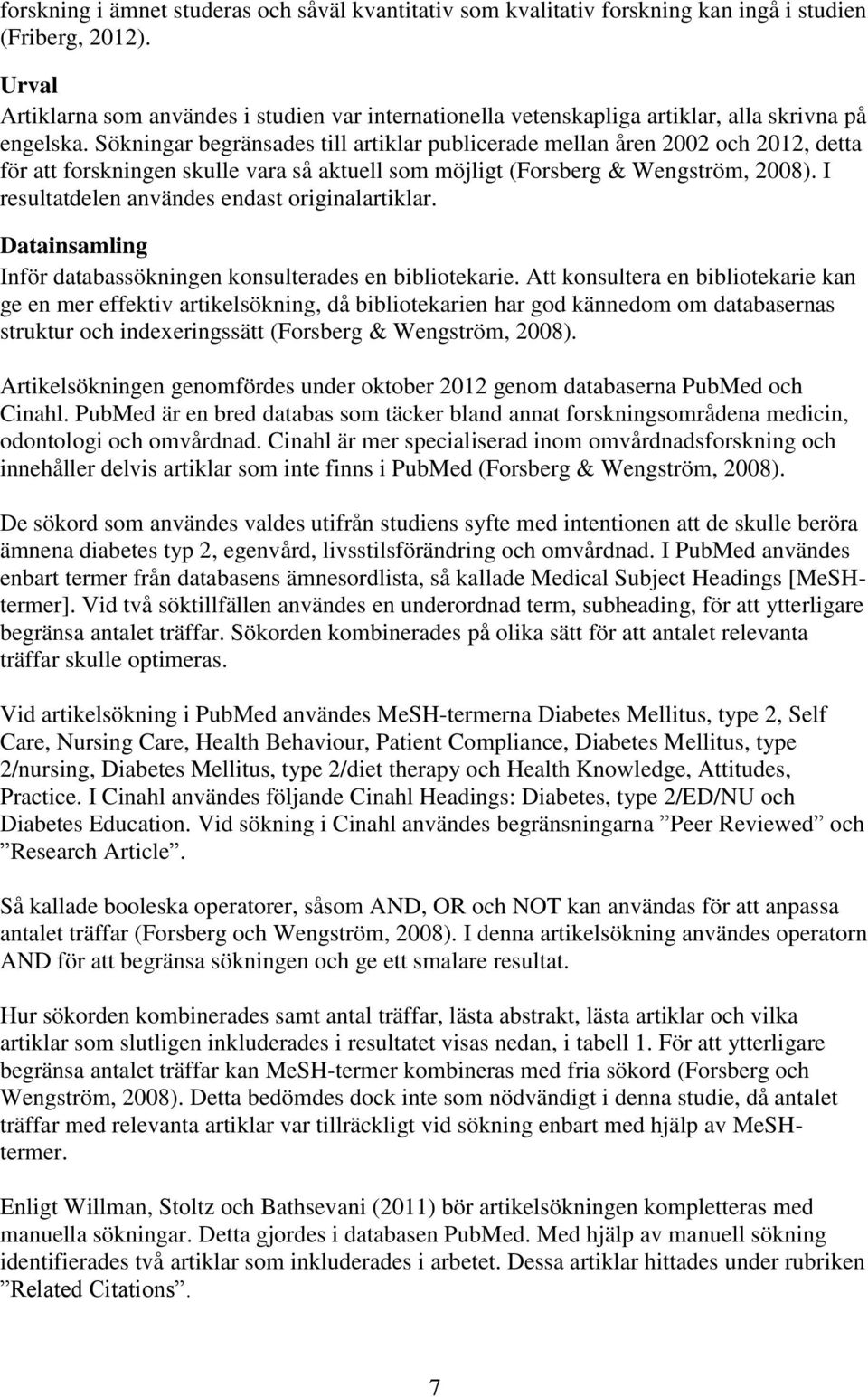 Sökningar begränsades till artiklar publicerade mellan åren 2002 och 2012, detta för att forskningen skulle vara så aktuell som möjligt (Forsberg & Wengström, 2008).