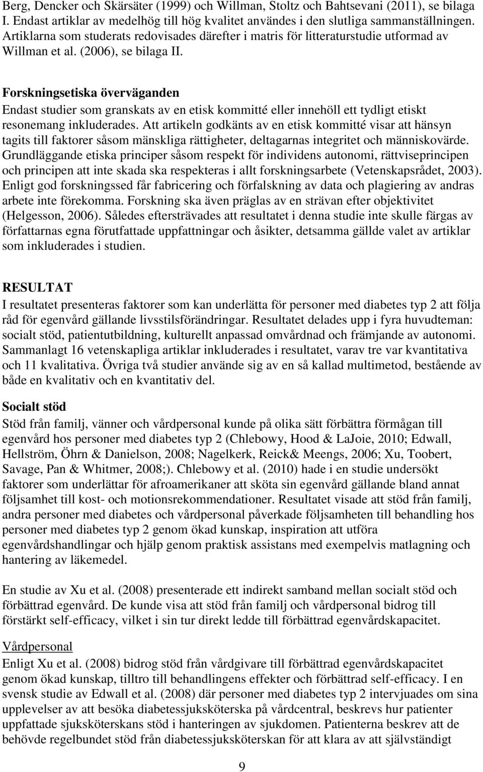 Forskningsetiska överväganden Endast studier som granskats av en etisk kommitté eller innehöll ett tydligt etiskt resonemang inkluderades.