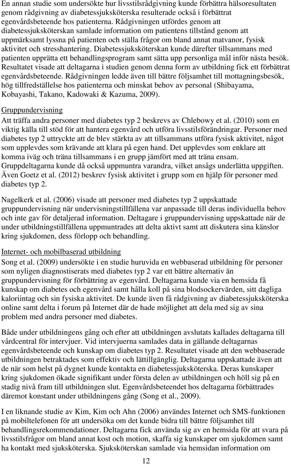 aktivitet och stresshantering. Diabetessjuksköterskan kunde därefter tillsammans med patienten upprätta ett behandlingsprogram samt sätta upp personliga mål inför nästa besök.