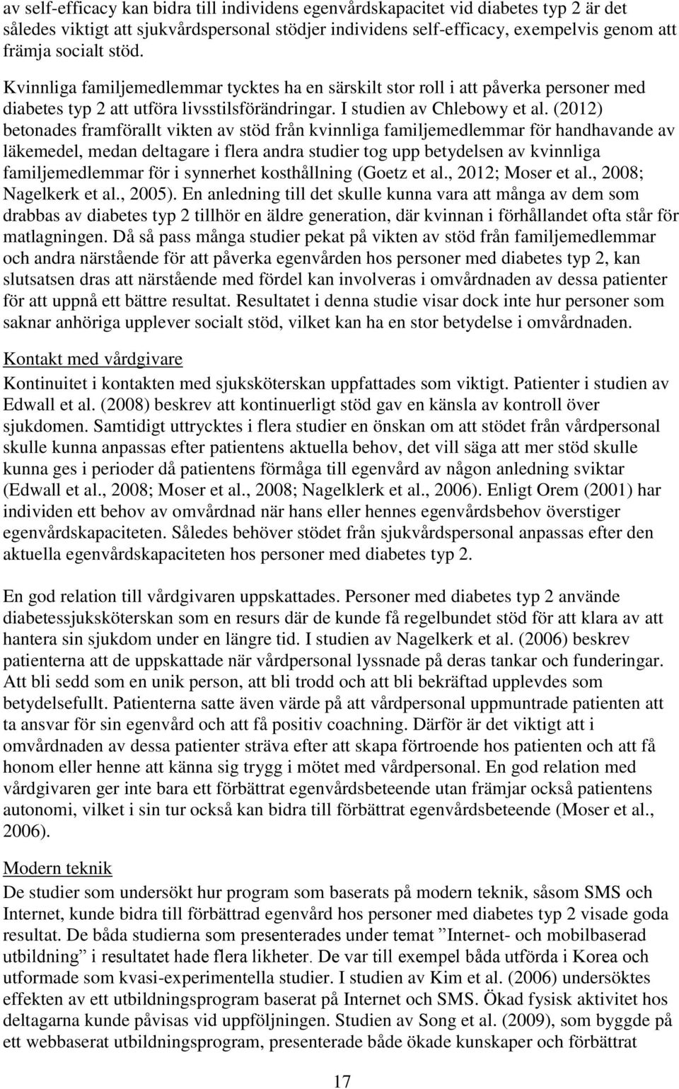 (2012) betonades framförallt vikten av stöd från kvinnliga familjemedlemmar för handhavande av läkemedel, medan deltagare i flera andra studier tog upp betydelsen av kvinnliga familjemedlemmar för i