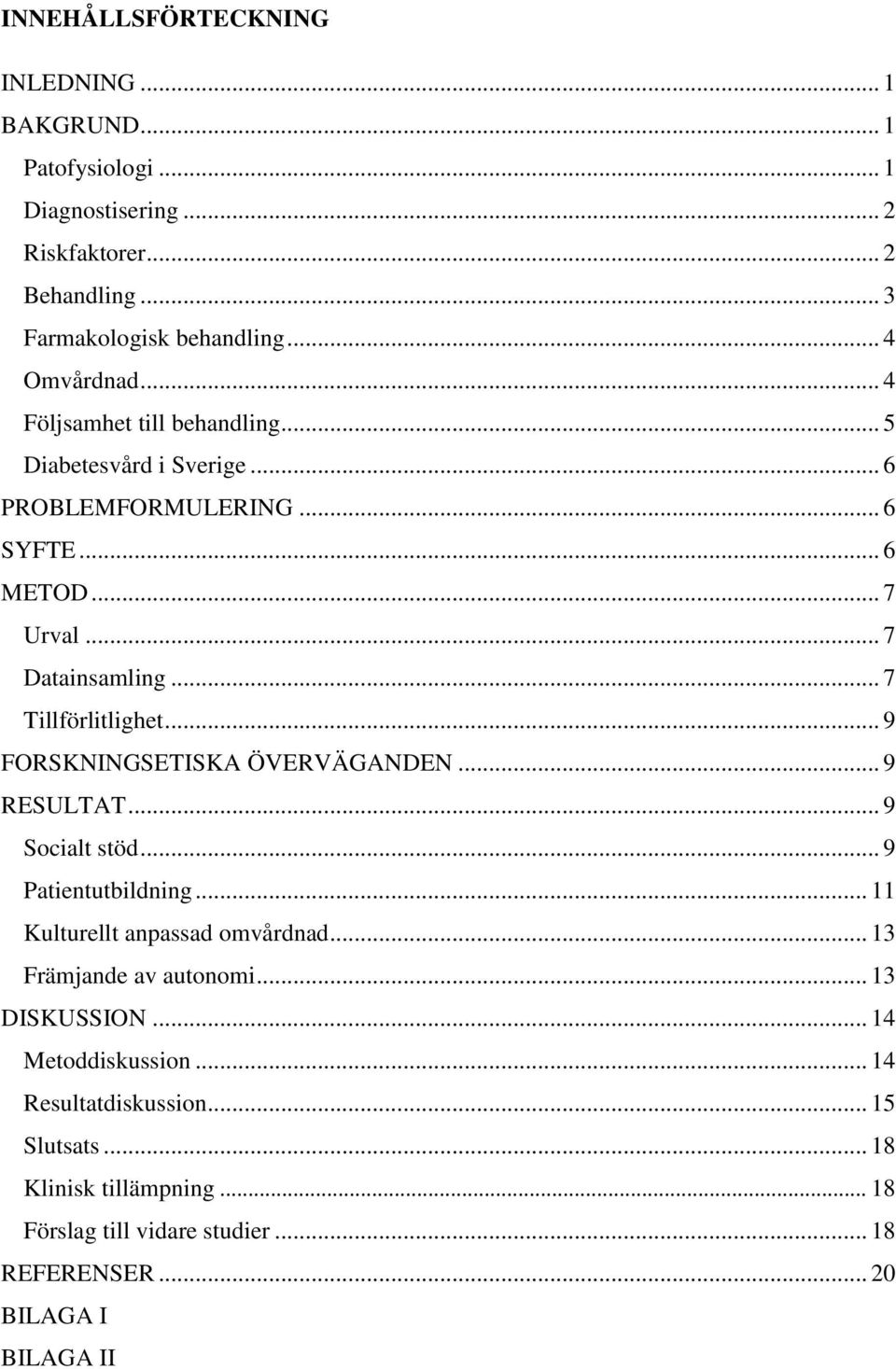 .. 9 FORSKNINGSETISKA ÖVERVÄGANDEN... 9 RESULTAT... 9 Socialt stöd... 9 Patientutbildning... 11 Kulturellt anpassad omvårdnad... 13 Främjande av autonomi.