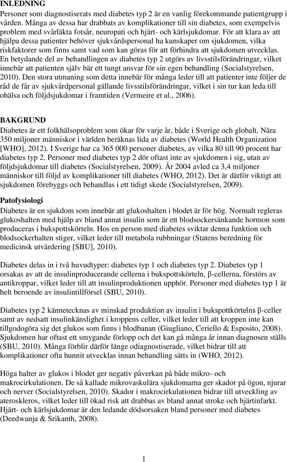 För att klara av att hjälpa dessa patienter behöver sjukvårdspersonal ha kunskaper om sjukdomen, vilka riskfaktorer som finns samt vad som kan göras för att förhindra att sjukdomen utvecklas.