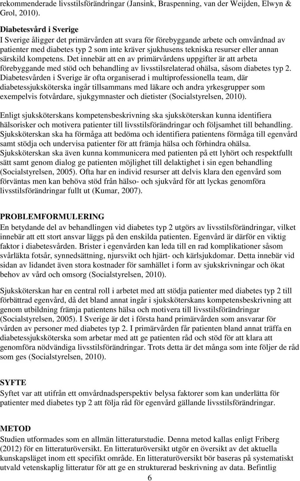 särskild kompetens. Det innebär att en av primärvårdens uppgifter är att arbeta förebyggande med stöd och behandling av livsstilsrelaterad ohälsa, såsom diabetes typ 2.